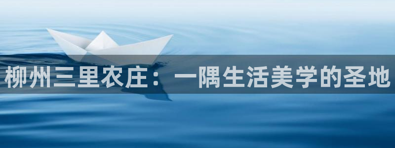 河曲九曲黄河灯游会作文：柳州三里农庄：一隅生活美学的圣地